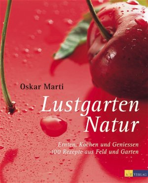 gebrauchtes Buch – Lustgarten Natur: Ernten – Lustgarten Natur: Ernten, Kochen und Geniessen Marti, Oskar