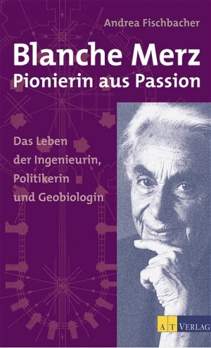 ISBN 9783855027477: Blanche Merz - Pionierin aus Passion: Das Leben der Ingenieurin, Politikerin und Geobiologin Fischbacher, Andrea