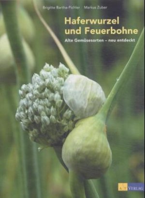 gebrauchtes Buch – Haferwurzel und Feuerbohne: Alte Gemüsesorten neu entdeckt Bartha-Pichler – Haferwurzel und Feuerbohne: Alte Gemüsesorten neu entdeckt Bartha-Pichler, Brigitte und Zuber, Markus