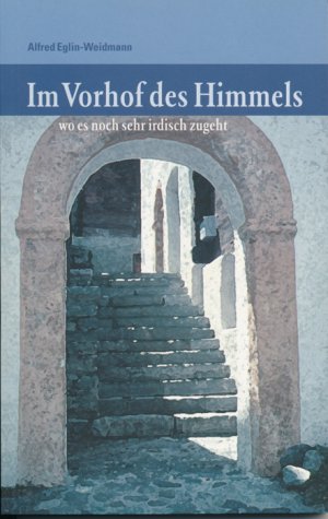 ISBN 9783855804382: Im Vorhof des Himmels - wo es noch sehr irdisch zugeht