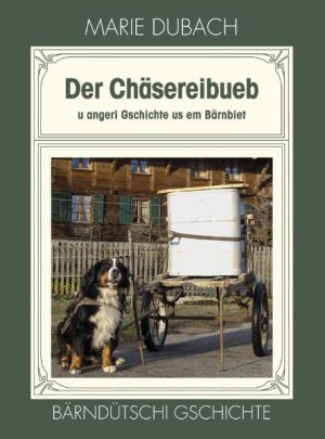 ISBN 9783855804641: Der Chäsereibueb - u angeri Gschichte us em Bärnbiet Bärndütschi Gschichte