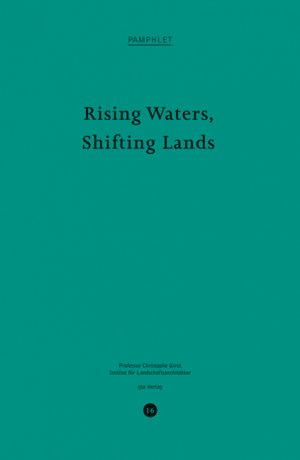 ISBN 9783856763138: Rising Waters, Shifting Lands / Pamphlet 16, Publikationsreihe des Instituts für Landschaftsarchitektur ILA, ETH Zürich / Christophe Girot / Taschenbuch / 80 S. / Englisch / 2012 / gta Verlag