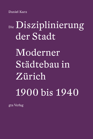 ISBN 9783856764203: Die Disziplinierung der Stadt / Moderner Städtebau in Zürich 1900 bis 1940 / Daniel Kurz / Taschenbuch / 400 S. / Deutsch / 2022 / gta Verlag / EAN 9783856764203