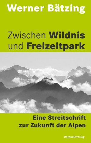 ISBN 9783858696489: Zwischen Wildnis und Freizeitpark. Eine Streitschrift zur Zukunft der Alpen.