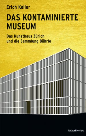 gebrauchtes Buch – Erich Keller – Das kontaminierte Museum : Das Kunsthaus Zürich und die Sammlung Bührle