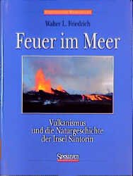 Walter L Friedrich - Feuer im Meer Der Santorin-Vulkan, seine Naturgeschichte und die Atlantis-Legende