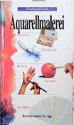 ISBN 9783860474464: Werkstattbuch Aquarellmalerei. Utensilien, Materialien, Hinweise, Techniken, Ausführung