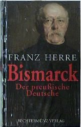 ISBN 9783860479148: Bismarck: Der preußische Deutsche (Gebundene Ausgabe) von Franz Herre (Autor)