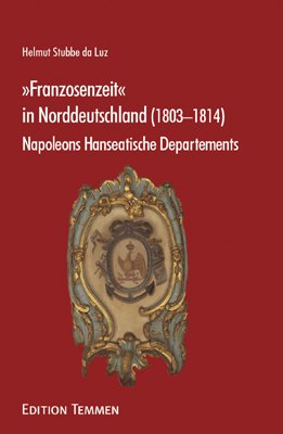 ISBN 9783861083849: Franzosenzeit in Norddeutschland (1803 - 1814). Napoleons Hanseatische Departements. Stubbe da Luz, Helmut