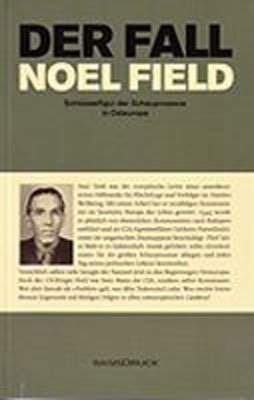 ISBN 9783861631026: Der Fall Noel Field Schlüsselfigur der Schauprozesse in Osteuropa 1948-1957 - Band 1, Gefängnisjahre 1949-1954