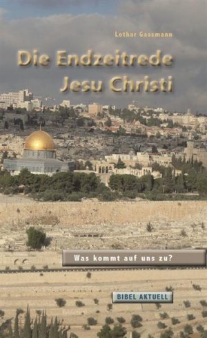 ISBN 9783862031023: Die Endzeitrede Jesu Christi - Was kommt auf uns zu?