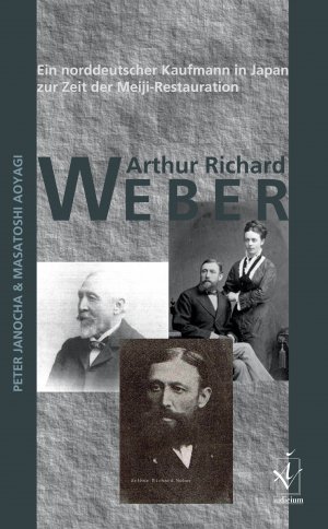 ISBN 9783862053926: Arthur Richard Weber - Ein norddeutscher Kaufmann in Japan zur Zeit der Meiji-Restauration