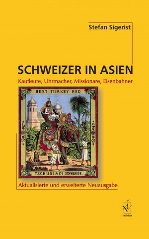 ISBN 9783862054459: Schweizer in Asien - Kaufleute, Uhrmacher, Missionare, Eisenbahner. Aktualisierte und erweiterte Neuausgabe