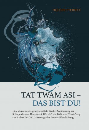 ISBN 9783862056347: Tat twam asi – Das bist du! - Eine akademisch-gesellschaftskritische Annäherung an Schopenhauers Hauptwerk "Die Welt als Wille und Vorstellung" aus Anlass des 200. Jahrestags der Erstveröffentlichung