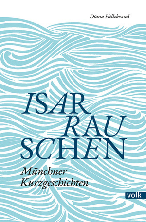 ISBN 9783862223985: Isarrauschen | Münchner Kurzgeschichten | Diana Hillebrand | Taschenbuch | 200 S. | Deutsch | 2022 | Volk Verlag | EAN 9783862223985