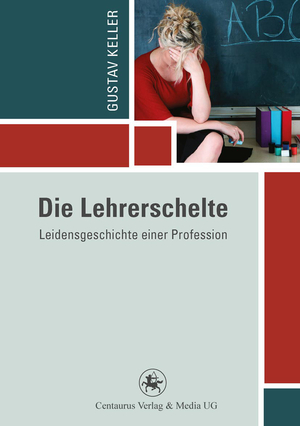 ISBN 9783862262342: Die Lehrerschelte - Leidensgeschichte einer Profession