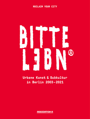 ISBN 9783862414796: BITTE LEBN – Urbane Kunst und Subkultur in Berlin 2003–2021