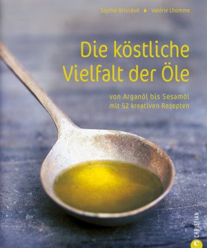 ISBN 9783862441082: Die köstliche Vielfalt der Öle - Von Arganöl bis Sesamöl mit 52 kreativen Rezepten