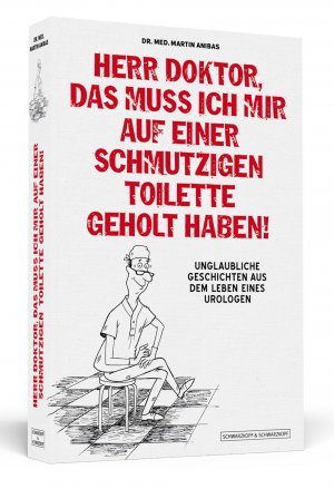 ISBN 9783862651092: Herr Doktor, das muss ich mir auf einer schmutzigen Toilette geholt haben! - Unglaubliche Geschichten aus dem Leben eines Urologen