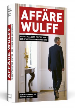 ISBN 9783862651559: AFFÄRE WULFF - Bundespräsident für 598 Tage - Die Geschichte eines Scheiterns