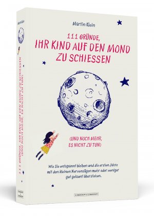 ISBN 9783862653584: 111 Gründe, Ihr Kind auf den Mond zu schiessen (und noch mehr, es nicht zu tun): wie Sie entspannt bleiben und die ersten Jahre mit den kleinen Nervensägen mehr oder weniger gut gelaunt überstehen. Mit Ill. von Jana Moskito