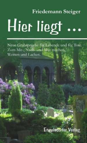 ISBN 9783862681471: Hier liegt … Neue Grabsprüche für Lebende und für Tote – Zum Mit-, Nach- und Mut machen, Weinen und Lachen.