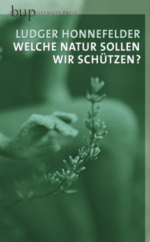 ISBN 9783862800056: Welche Natur sollen wir schützen? - über die Natur des Menschen und die ihn umgebende Natur