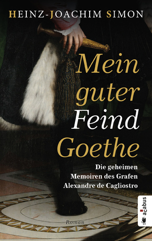 ISBN 9783862828524: Mein guter Feind Goethe. Die geheimen Memoiren des Grafen Alexandre de Cagliostro: Historischer Roman