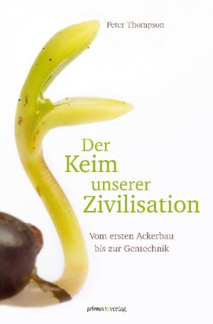 ISBN 9783863123314: Der Keim unserer Zivilisation - Vom ersten Ackerbau bis zur Gentechnik