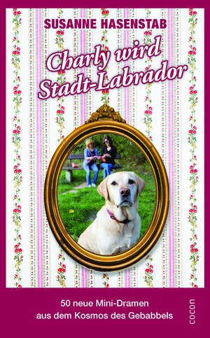 ISBN 9783863143091: Charly wird Stadtlabrador - 50 neue Mini-Dramen aus dem Kosmos des Gebabbels