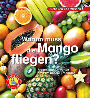 ISBN 9783863164133: Warum muss die Mango fliegen? – Fragen und Antworten rund um unsere Ernährung - Schauen und Wissen!