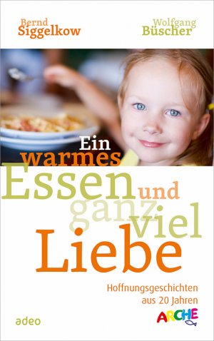 ISBN 9783863340438: Ein warmes Essen und ganz viel Liebe - Hoffnungsgeschichten aus 20 Jahren ARCHE