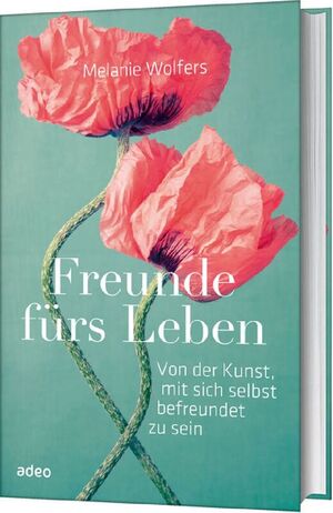 ISBN 9783863341138: Freunde fürs Leben – Von der Kunst, mit sich selbst befreundet zu sein