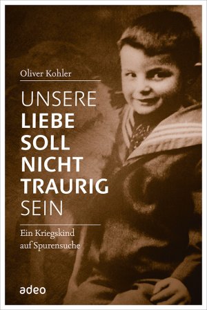 ISBN 9783863341350: Unsere Liebe soll nicht traurig sein – Ein Kriegskind auf Spurensuche.