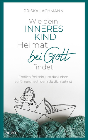 ISBN 9783863343774: Wie dein inneres Kind Heimat bei Gott findet – Endlich frei sein, um das Leben zu führen, nach dem du dich sehnst