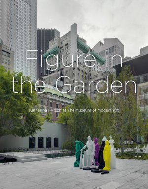 ISBN 9783863353582: Figure in the Garden. Katharina Fritsch at The Museum of Modern Art