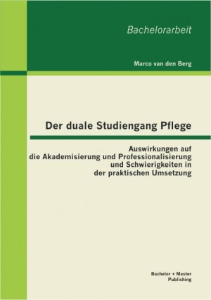 ISBN 9783863414115: Der duale Studiengang Pflege: Auswirkungen auf die Akademisierung und Professionalisierung und Schwierigkeiten in der praktischen Umsetzung