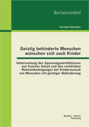 ISBN 9783863414757: Geistig behinderte Menschen wünschen sich auch Kinder: Untersuchung des Spannungsverhältnisses von Sozialer Arbeit und den rechtlichen Rahmenbedingungen bei Kinderwunsch von Menschen mit geistiger Behinderung