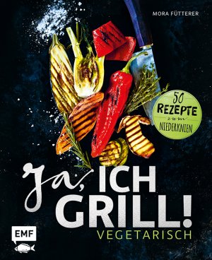 ISBN 9783863558857: Ja, ich grill! – Vegetarisch – 50 Rezepte zum Niederknien