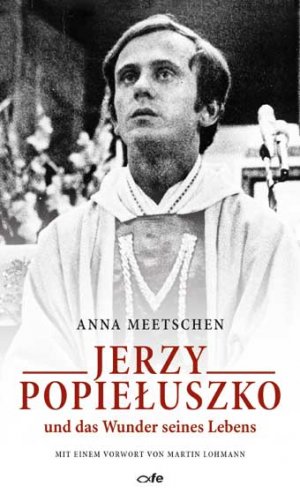 ISBN 9783863572297: Jerzy Popieluszko und das Wunder seines Lebens Anna Meetschen ; mit einem Vorwort von Martin Lohmann