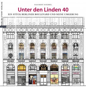 Dagobert Hoebbel - Unter den Linden 40: Ein Stck Berliner Boulevard und seine Umgebung