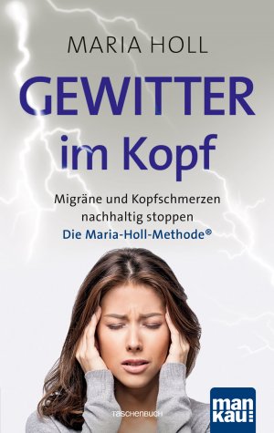 ISBN 9783863744960: Gewitter im Kopf: Migräne und Kopfschmerzen nachhaltig stoppen mit der Maria-Holl-Methode®. Für ein schmerzfreies Leben ohne Medikamente: ganzheitliche Körpertherapie mit Achtsamkeitsübungen