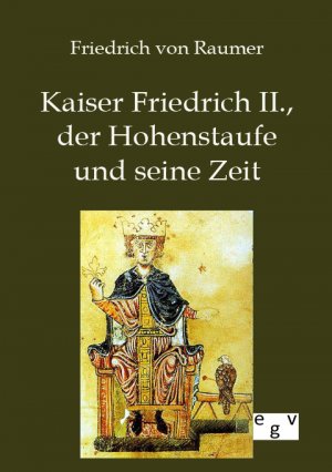 ISBN 9783863827137: Kaiser Friedrich II., der Hohenstaufe und seine Zeit