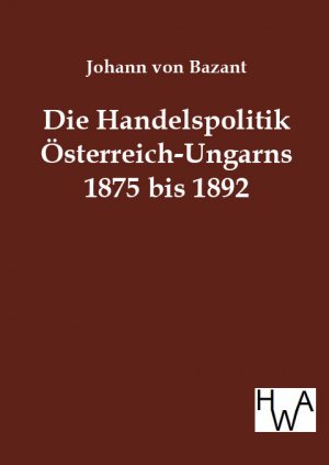 ISBN 9783863830670: Die Handelspolitik Österreich-Ungarns 1875 bis 1892 - in ihrem Verhältnis zum Deutschen Reiche und zu dem westlichen Europa