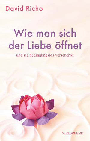 neues Buch – David Richo – Wie man sich der Liebe öffnet und sie bedingungslos verschenkt | David Richo | Taschenbuch | 392 S. | Deutsch | 2020 | Windpferd Verlagsgesellschaft mbH | EAN 9783864102288