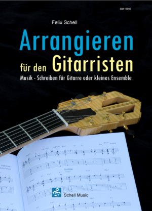 gebrauchtes Buch – Felix Schell – Arrangieren für den Gitarristen - Musik - Schreiben für Gitarre oder kleines Ensemble