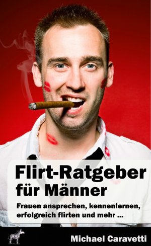 ISBN 9783864270536: Flirt-Ratgeber für Männer – Frauen ansprechen, kennenlernen, erfolgreich flirten und mehr ...