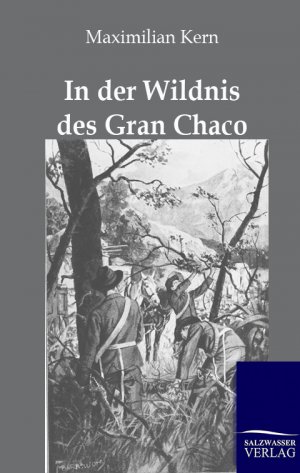 ISBN 9783864442339: In der Wildnis des Gran Chaco / Maximilian Kern / Taschenbuch / Paperback / 304 S. / Deutsch / 2016 / Outlook / EAN 9783864442339