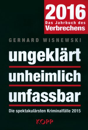 ISBN 9783864452833: ungeklärt unheimlich unfassbar 2016 – Verbrechen, die die Welt schockierten