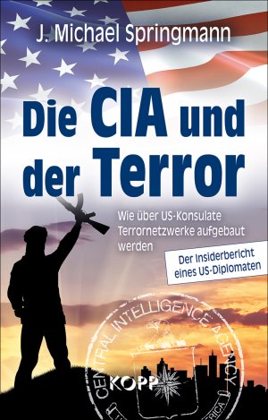 ISBN 9783864453687: Die CIA und der Terror - Wie über US-Konsulate Terrornetzwerke aufgebaut werden - Der Insiderbericht eines US-Diplomaten